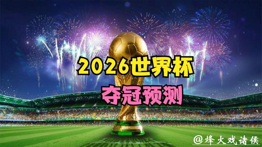 2026世界杯预测:冠军争夺战悬念如何发展? 2026世界杯预测:冠军争夺战悬念如何发展?